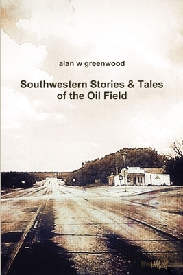 Southwestern Stories & Tales of the Oil Field by Greenwood, Alan W.
