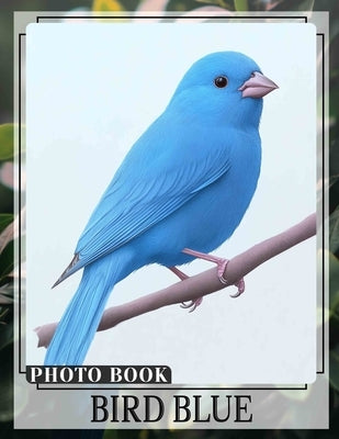 Bird Blue Photo Book: Vibrant 40-Image Collection Of Beautiful Blue Birds For Nature Lovers To Enjoy by Robinson, Issac