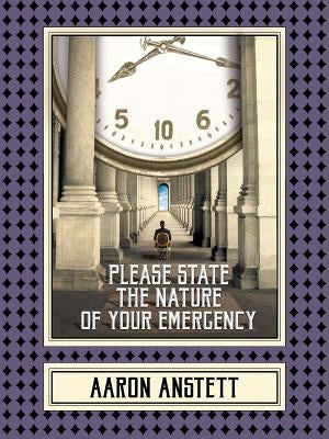 Please State the Nature of Your Emergency by Anstett, Aaron