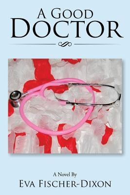 A Good Doctor by Fischer-Dixon, Eva