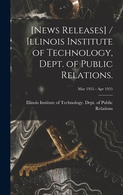 [News Releases] / Illinois Institute of Technology, Dept. of Public Relations.; Mar 1955 - Apr 1955 by Illinois Institute of Technology Dept