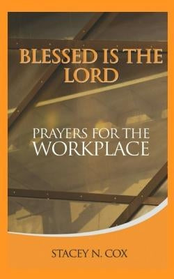 Blessed Is The Lord Prayers For The Workplace by Cox, Stacey