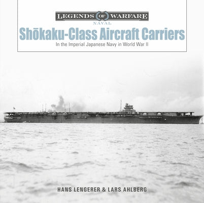 Shōkaku-Class Aircraft Carriers: In the Imperial Japanese Navy During World War II by Ahlberg, Lars