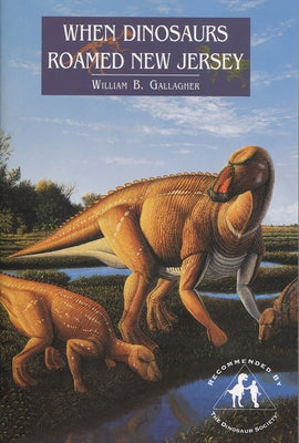 When Dinosaurs Roamed New Jersey by Gallagher, William