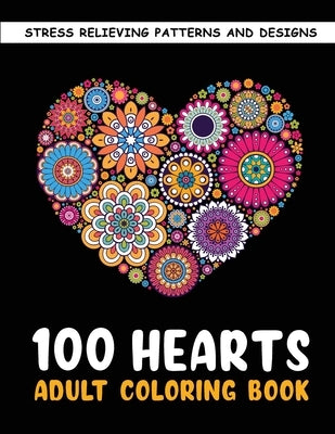 The 100 Hearts Adult Coloring Books for Adults: Color Pages Best Gifts for Women Men Who Love Art Best to Use with Color Pencil - Gel Pens Stress Reli by Minako, Aya