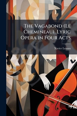 The Vagabond (Le Chemineau). Lyric Opera in Four Acts by LeRoux, Xavier