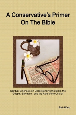 A Conservative's Primer on the Bible by Ward, Bob