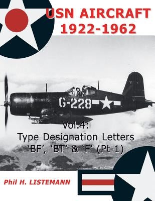 USN Aircraft 1922-1962: Type designation letters 'BF', 'BT' & 'F' (Part One) by Listemann, Phil H.