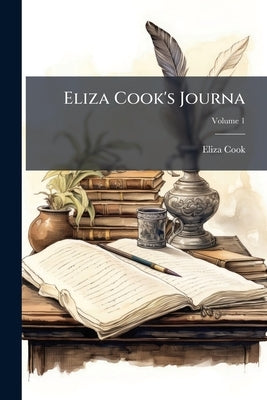 Eliza Cook's Journa; Volume 1 by Cook, Eliza