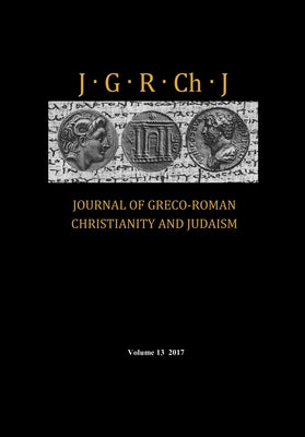 Journal of Greco-Roman Christianity and Judaism, Volume 13 by Porter, Stanley E.