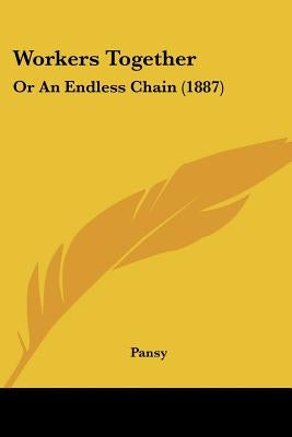 Workers Together: Or An Endless Chain (1887) by Pansy