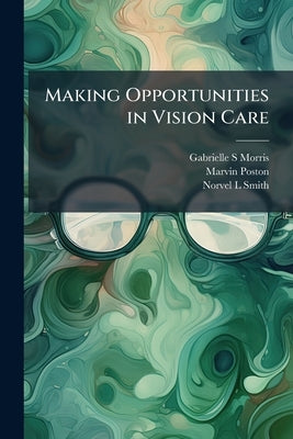 Making Opportunities in Vision Care: Oral History Transcript / 1984-85 by Morris, Gabrielle S.