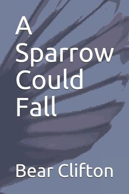 A Sparrow Could Fall by Clifton, Bear