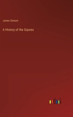A History of the Gipsies by Simson, James