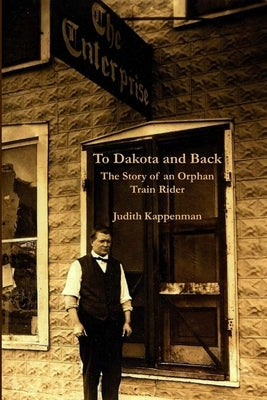 To Dakota and Back: The Story of an Orphan Train Rider by Kappenman, Judith
