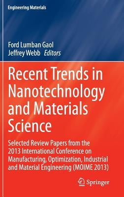 Recent Trends in Nanotechnology and Materials Science: Selected Review Papers from the 2013 International Conference on Manufacturing, Optimization, I by Gaol, Ford Lumban