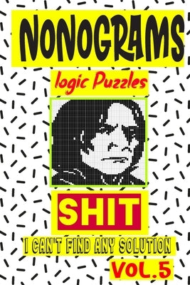 Nonogram logic Puzzle Shit I can't Find Any Solution: Japanese Crossword Picture Logic Puzzles giddlers logic puzzles by Logic Puzzles, N-L-P