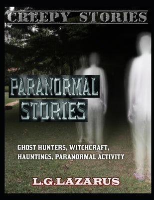 Paranormal Stories: Ghost Hunters, Witchcraft, Hauntings, Paranormal Activity by Lazarus, L. G.