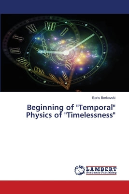 Beginning of "Temporal" Physics of "Timelessness" by Berkovski, Boris