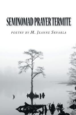 Seminomad Prayer Termite by Skvarla, M. Jeanne