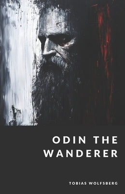 Odin the Wanderer: God of Wisdom, War, and Magic by Wolfsberg, Tobias