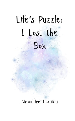 Life's Puzzle: I Lost the Box by Thornton, Alexander