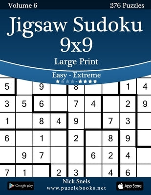 Jigsaw Sudoku 9x9 Large Print - Easy to Extreme - Volume 6 - 276 Puzzles by Snels, Nick