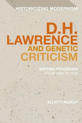 The Many Drafts of D. H. Lawrence: Creative Flux, Genetic Dialogism, and the Dilemma of Endings by Morsia, Elliott