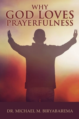 Why God Loves Prayerfulness by Biryabarema, Michael M.