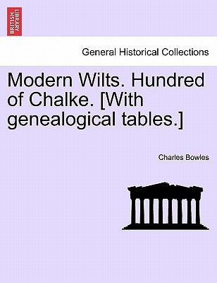 Modern Wilts. Hundred of Chalke. [With Genealogical Tables.] by Bowles, Charles
