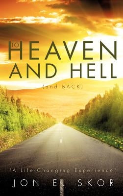 To Heaven and Hell (and Back) by Skor, Jon E.