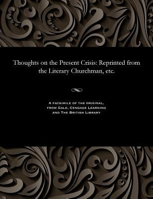 Thoughts on the Present Crisis: Reprinted from the Literary Churchman, Etc. by Various
