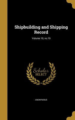 Shipbuilding and Shipping Record; Volume 10, no.19 by Anonymous