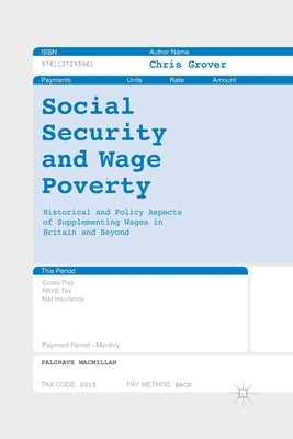 Social Security and Wage Poverty: Historical and Policy Aspects of Supplementing Wages in Britian and Beyond by Grover, Chris