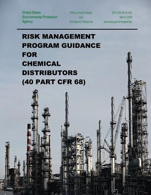Risk Management Program Guidance for Chemical Distributors (40 Part CFR 68) by Agency, U. S. Environmental Protection