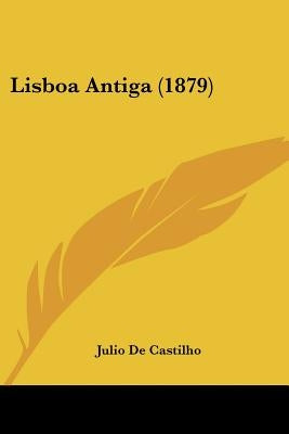 Lisboa Antiga (1879) by De Castilho, Julio