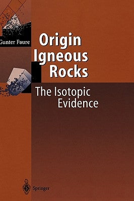 Origin of Igneous Rocks: The Isotopic Evidence by Faure, Gunter