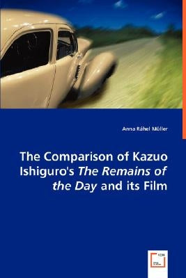 The Comparison of Kazuo Ishiguro's the Remains of the Day and Its Film by Mller, Anna Rhel