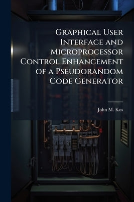 Graphical User Interface and Microprocessor Control Enhancement of a Pseudorandom Code Generator by Kos, John M.