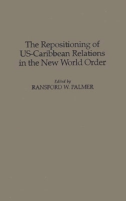 The Repositioning of Us-Caribbean Relations in the New World Order by Unknown