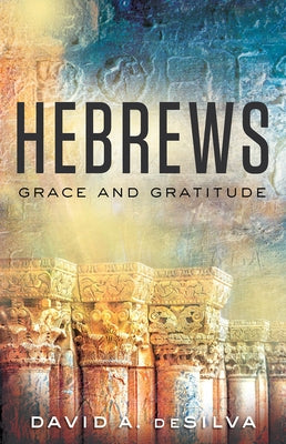 Hebrews: Grace and Gratitude by deSilva, David A.