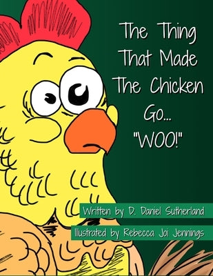 The Thing That Made The Chicken Go, "WOO!" by Sutherland, D. Daniel
