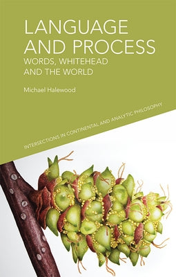 Language and Process: Words, Whitehead and the World by Halewood, Michael