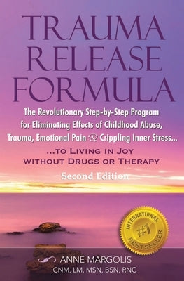 TRAUMA RELEASE FORMULA...Living in Joy Without Drugs or Therapy: The Revolutionary Step-byStep Program for Eliminating Effects of Childhood Abuse, Tra by Margolis, Anne