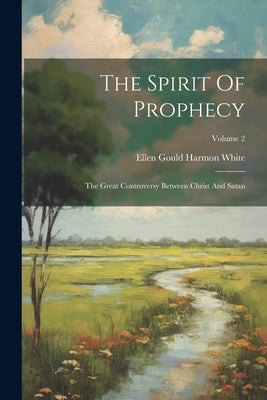 The Spirit Of Prophecy: The Great Controversy Between Christ And Satan; Volume 2 by Ellen Gould Harmon White
