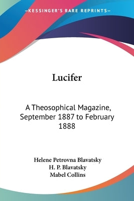 Lucifer: A Theosophical Magazine, September 1887 to February 1888 by Blavatsky, Helene Petrovna