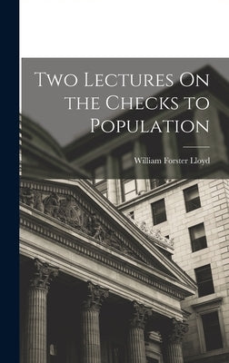 Two Lectures On the Checks to Population by Lloyd, William Forster