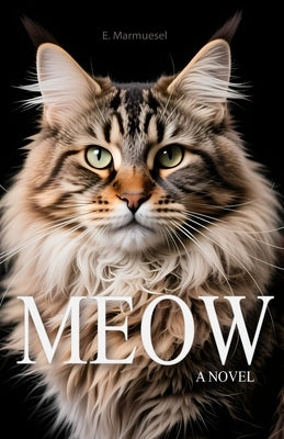 Meow A Novel By Cat: Written by a Cat, for Cats and about Cats by Marmuesel, E.
