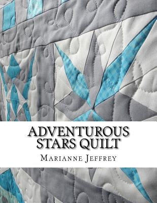 Adventurous Stars: A paper pieced quilt by Jeffrey, Marianne G.