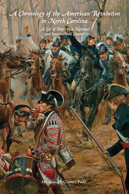 A Chronology of the American Revolution in North Carolina: A List of Dates in a National and International Context by Coffey, Michael W.